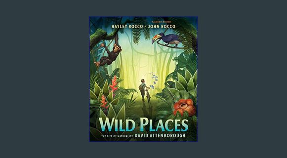 ebook read [pdf] ⚡ Wild Places: The Life of Naturalist David Attenborough     Hardcover – Pictu
