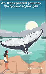 Access PDF EBOOK EPUB KINDLE An Unexpected Journey: One Woman's Whale Tale by Lori Severson,Anna Chr