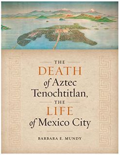ACCESS [EBOOK EPUB KINDLE PDF] The Death of Aztec Tenochtitlan, the Life of Mexico City (Joe R. and