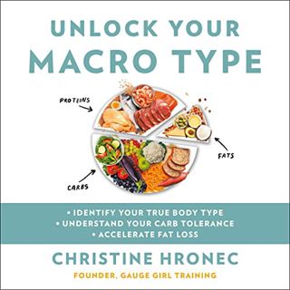 [View] [KINDLE PDF EBOOK EPUB] Unlock Your Macro Type: • Identify Your True Body Type • Understand Y