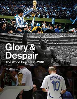 [GET] [EBOOK EPUB KINDLE PDF] Glory & Despair: The World Cup, 1930-2018 by  Matthew Bazell 📪