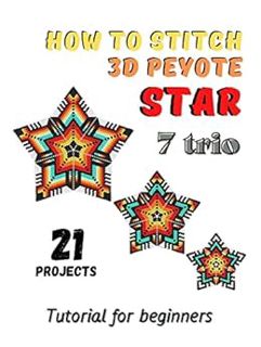 Get [EPUB KINDLE PDF EBOOK] How to stitch 3D Peyote Beaded Stars - 21 projects - 7 trio: Tutorial fo