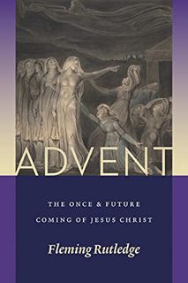 [Get] [PDF EBOOK EPUB KINDLE] Advent: The Once and Future Coming of Jesus Christ by  Fleming Rutledg