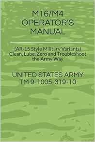 ACCESS KINDLE PDF EBOOK EPUB M16/M4 OPERATOR'S MANUAL: (AR-15 Style Military Variants) Clean, Lube,