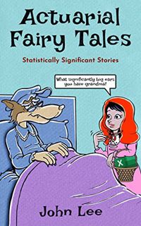 [READ] [KINDLE PDF EBOOK EPUB] Actuarial Fairy Tales: Statistically Significant Stories by  John Lee