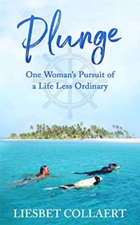 [Get] KINDLE PDF EBOOK EPUB Plunge: One Woman's Pursuit of a Life Less Ordinary by  Liesbet Collaert