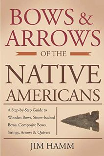View EBOOK EPUB KINDLE PDF Bows and Arrows of the Native Americans: A Complete Step-by-Step Guide to