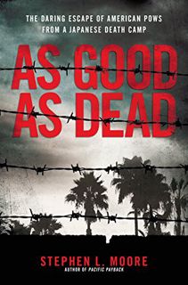 [Read] [PDF EBOOK EPUB KINDLE] As Good As Dead: The Daring Escape of American POWs From a Japanese D