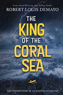 View PDF EBOOK EPUB KINDLE The King of the Coral Sea: The Untold Story of an Australian Legend by  R