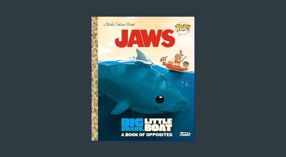 READ [E-book] JAWS: Big Shark, Little Boat! A Book of Opposites (Funko Pop!) (Little Golden Book)