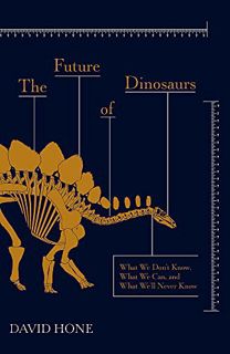 [GET] [EBOOK EPUB KINDLE PDF] The Future of Dinosaurs: What We Don't Know, What We Can, and What We'