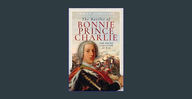 DOWNLOAD NOW The Battles of Bonnie Prince Charlie: The Young Chevalier at War     Hardcover – Janua