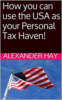 [View] PDF EBOOK EPUB KINDLE How you can use the USA as your Personal Tax Haven! by  Alexander Hay �