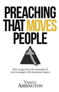 [Access] [EBOOK EPUB KINDLE PDF] Preaching That Moves People: How To Get Down the Mountain of Your M
