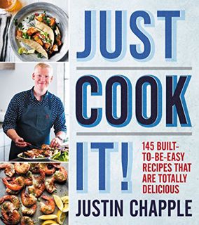 Access [EBOOK EPUB KINDLE PDF] Just Cook It!: 145 Built-to-Be-Easy Recipes That Are Totally Deliciou