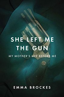 ACCESS KINDLE PDF EBOOK EPUB She Left Me the Gun: My Mother's Life Before Me by  Emma Brockes ✏️