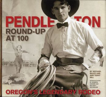 [ACCESS] PDF EBOOK EPUB KINDLE Pendleton Round-Up at 100: Oregon's Legendary Rodeo by  Michael Bales