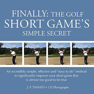 Get PDF EBOOK EPUB KINDLE FINALLY: THE GOLF SHORT GAME'S SIMPLE SECRET: An incredibly simple, effect