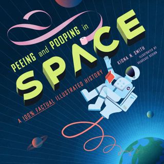 [Download] PDF Peeing and Pooping in Space: A 100% Factual Illustrated History