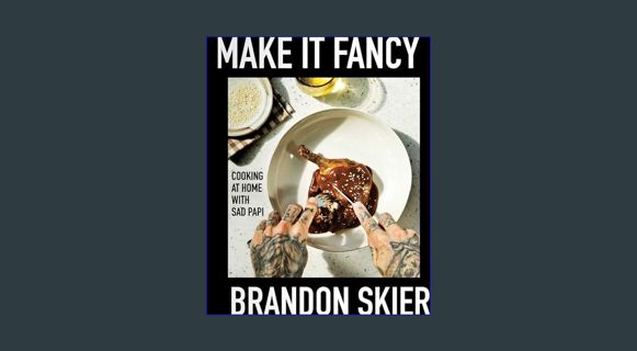[EBOOK] [PDF] Make It Fancy: Cooking at Home With Sad Papi (A Cookbook)     Hardcover – March 5, 20