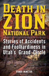 [View] [EBOOK EPUB KINDLE PDF] Death in Zion National Park: Stories of Accidents and Foolhardiness i