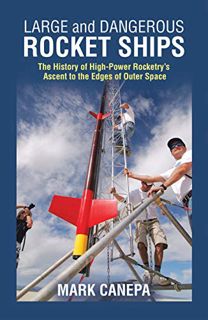 [View] EBOOK EPUB KINDLE PDF Large and Dangerous Rocket Ships: The History of High-Power Rocketry’s
