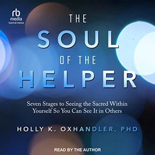 [READ] [KINDLE PDF EBOOK EPUB] The Soul of the Helper: Seven Stages to Seeing the Sacred Within Your