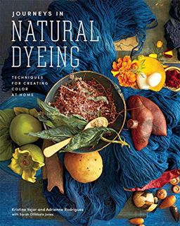 ACCESS [EPUB KINDLE PDF EBOOK] Journeys in Natural Dyeing: Techniques for Creating Color at Home by