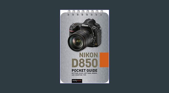 PDF 💖 Nikon D850: Pocket Guide: Buttons, Dials, Settings, Modes, and Shooting Tips (The Pocket