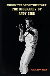 [GET] [KINDLE PDF EBOOK EPUB] Arrow Through the Heart: The Biography of Andy Gibb by  Matthew Hild �