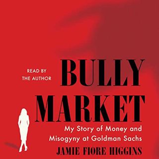 [ACCESS] [EPUB KINDLE PDF EBOOK] Bully Market: My Story of Money and Misogyny at Goldman Sachs by  J