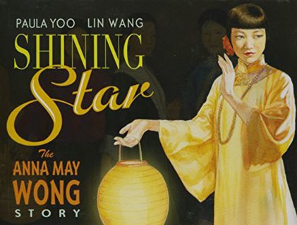 Access KINDLE PDF EBOOK EPUB Shining Star: The Anna May Wong Story by  Paul Yoo &  Lin Wang 📜