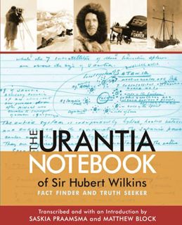[ACCESS] EBOOK EPUB KINDLE PDF The Urantia Notebook of Sir Hubert Wilkins: Fact Finder and Truth See