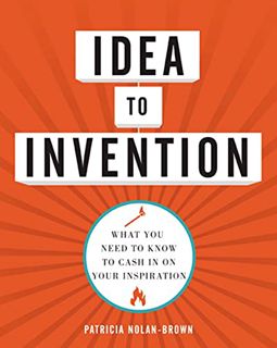 [Get] [EBOOK EPUB KINDLE PDF] Idea to Invention: What You Need to Know to Cash In on Your Inspiratio