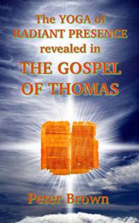 ACCESS [EBOOK EPUB KINDLE PDF] The YOGA of RADIANT PRESENCE revealed in THE GOSPEL OF THOMAS by  Pet