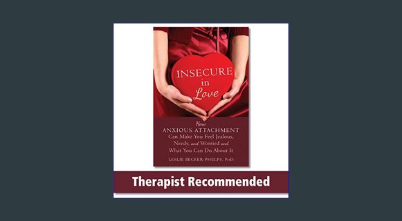 GET [PDF Insecure in Love: How Anxious Attachment Can Make You Feel Jealous, Needy, and Worried and