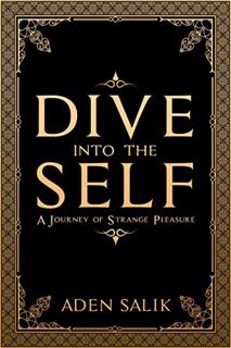 View KINDLE PDF EBOOK EPUB Dive Into The Self: A Journey Of Strange Pleasure by  Aden Salik 📧