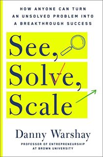 [Read] [EPUB KINDLE PDF EBOOK] See, Solve, Scale: How Anyone Can Turn an Unsolved Problem into a Bre
