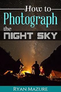 GET KINDLE PDF EBOOK EPUB How To Photograph The Night Sky by Ryan Mazure,Shea Driscoll 📋