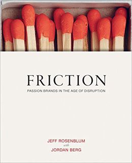 READ EPUB KINDLE PDF EBOOK Friction: Passion Brands in the Age of Disruption by  Jeff Rosenblum &  J