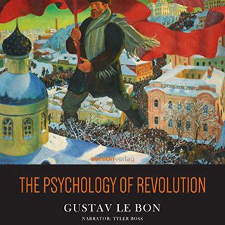[ACCESS] [EBOOK EPUB KINDLE PDF] The Psychology of Revolution by  Gustave Le Bon,Tyler Boss,Aureon V