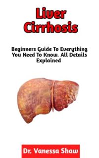 GET KINDLE PDF EBOOK EPUB Liver Cirrhosis: A Perfect Guide On Diagnosis, Causes, Symptoms, Classific