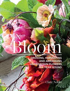 [Get] EBOOK EPUB KINDLE PDF In Bloom: Growing, Harvesting and Arranging Homegrown Flowers All Year R