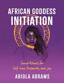 View [PDF EBOOK EPUB KINDLE] African Goddess Initiation: Sacred Rituals for Self-Love, Prosperity, a