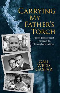 [Access] PDF EBOOK EPUB KINDLE Carrying My Father's Torch: From Holocaust Trauma to Transformation b
