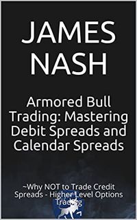 GET [EPUB KINDLE PDF EBOOK] Armored Bull Trading: Mastering Debit Spreads and Calendar Spreads: ~Why