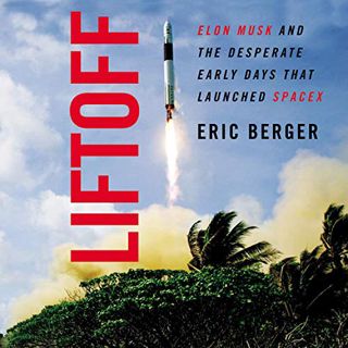 [ACCESS] PDF EBOOK EPUB KINDLE Liftoff: Elon Musk and the Desperate Early Days that Launched SpaceX