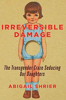 [GET] KINDLE PDF EBOOK EPUB Irreversible Damage: The Transgender Craze Seducing Our Daughters by  Ab