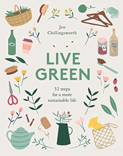 Access [EPUB KINDLE PDF EBOOK] Live Green: 52 Steps for a More Sustainable Life by  Jen Chillingswor