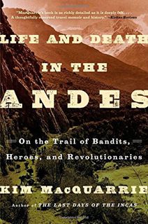 [ACCESS] EBOOK EPUB KINDLE PDF Life and Death in the Andes: On the Trail of Bandits, Heroes, and Rev